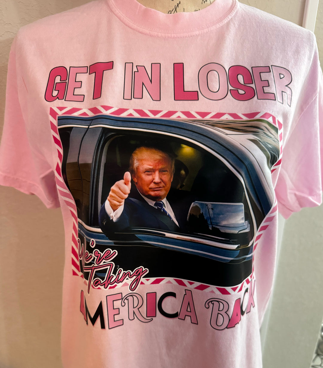 Get In Loser We're Taking America Back MAGA