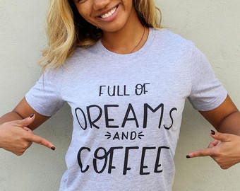 Full of Dreams and Coffee Shirt // Coffee Shirt // I love Coffee