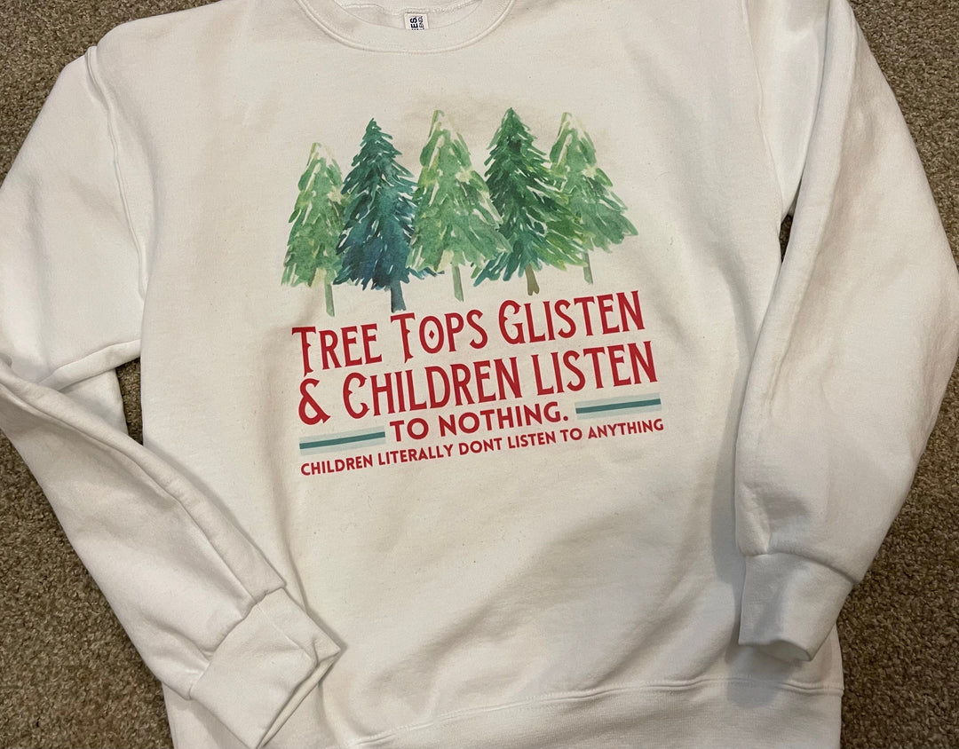 Tree Tops Glisten & Children Listen To Nothing Sweatshirt // Christmas Sweatshirt // Funny Shirt // Mom Life
